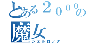 とある２０００歳の魔女（シェルロッタ）