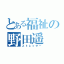 とある福祉の野田遥（ストレッサー）