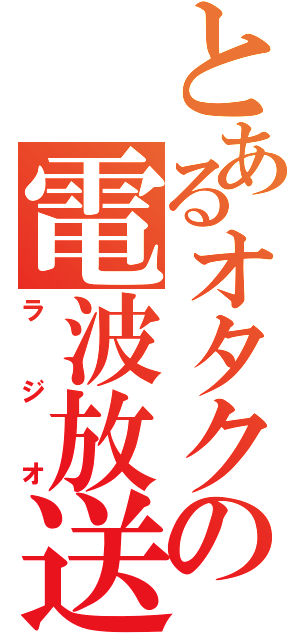 とあるオタクの電波放送（ラジオ）