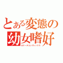 とある変態の幼女嗜好（ロリータコンプレックス）