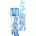 とある龍桜の肉食恐竜（ミヤノワキ）