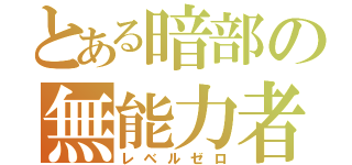 とある暗部の無能力者（レベルゼロ）