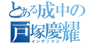 とある成中の戸塚慶耀（インデックス）