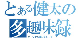 とある健太の多趣味録（パーソナルコンピュータ）