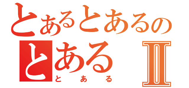 とあるとあるのとあるⅡ（とある）