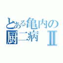 とある亀内の厨二病Ⅱ（）