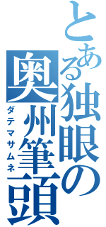 とある独眼の奥州筆頭（ダテマサムネ）