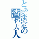 とある淡定の渣怀大人（Ｈ）