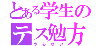 とある学生のテス勉方（やらない）