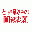 とある戦場の自殺志願者（アタッカー）