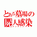 とある墓場の屍人感染（アンデッド）