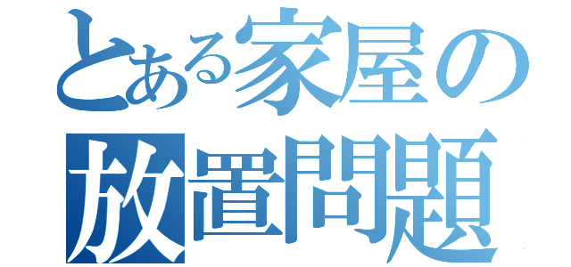 とある家屋の放置問題（）