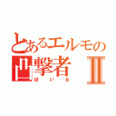 とあるエルモの凸撃者Ⅱ（ぼいる）