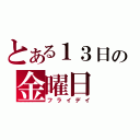 とある１３日の金曜日（フライデイ）