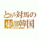 とある対馬の東部韓国（東半分が短頭種族に）