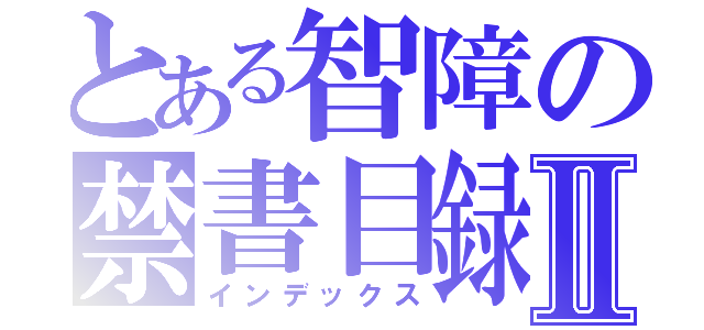 とある智障の禁書目録Ⅱ（インデックス）