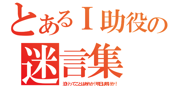 とあるＩ助役の迷言集（泊りってことはあれか！明日は明けか！）