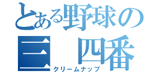 とある野球の三 四番（クリームナップ）