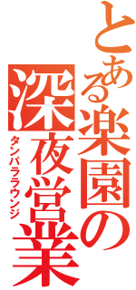 とある楽園の深夜営業（タンパララウンジ）