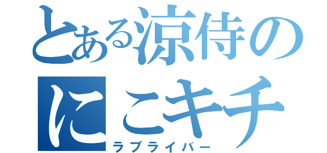 とある涼侍のにこキチ（ラブライバー）