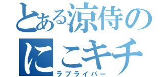 とある涼侍のにこキチ（ラブライバー）