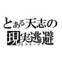 とある天志の現実逃避（エスケープ）