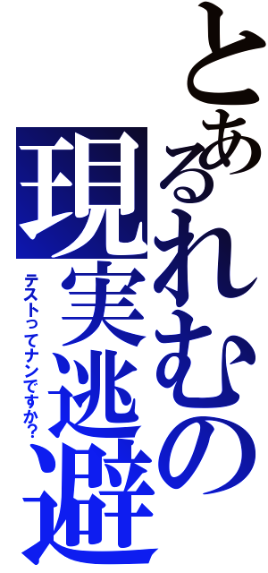 とあるれむの現実逃避（テストってナンですか？）