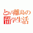 とある離島の留学生活（）