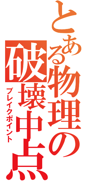 とある物理の破壊中点（ブレイクポイント）