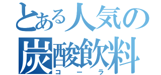 とある人気の炭酸飲料（コーラ）