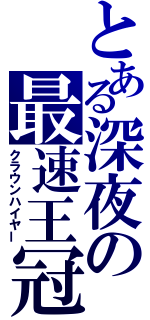 とある深夜の最速王冠（クラウンハイヤー）