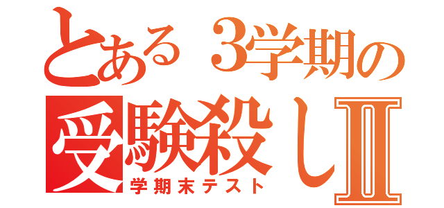 とある３学期の受験殺しⅡ（学期末テスト）