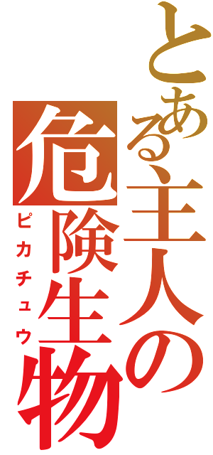 とある主人の危険生物（ピカチュウ）