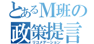 とあるＭ班の政策提言（リコメデーション）