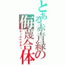 とある赤青緑の侮蔑合体（ディスペクター）