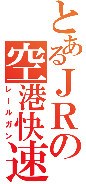 とあるＪＲの空港快速（レールガン）