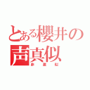 とある櫻井の声真似（非激似）