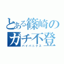 とある篠崎のガチ不登校（パイパニクス）