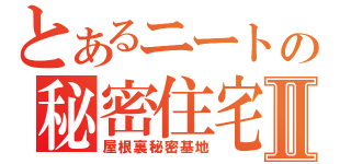 とあるニートの秘密住宅Ⅱ（屋根裏秘密基地）