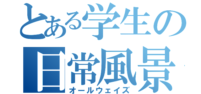 とある学生の日常風景（オールウェイズ）