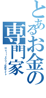 とあるお金の専門家（Ｈｏｌｌｙツリー公式サイト）