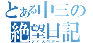 とある中三の絶望日記（ディスペアー）