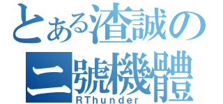 とある渣誠のニ號機體（ＲＴｈｕｎｄｅｒ）