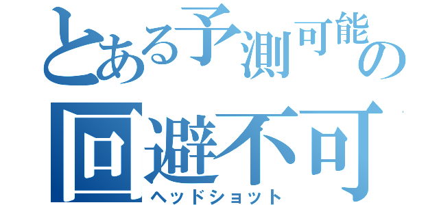 とある予測可能の回避不可系（ヘッドショット）