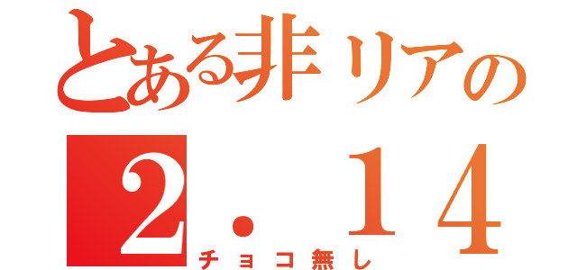 とある非リアの２．１４（チョコ無し）