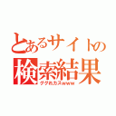 とあるサイトの検索結果（ググれカスｗｗｗ）