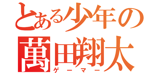 とある少年の萬田翔太（ゲーマー）