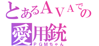 とあるＡＶＡでの愛用銃（ＰＧＭちゃん）