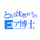 とある沈黙好きのコア博士（チンモクラブラブラブ）