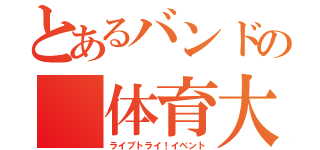 とあるバンドの 体育大会（ライブトライ！イベント）